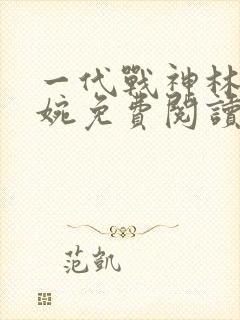 一代战神林北苏婉免费阅读