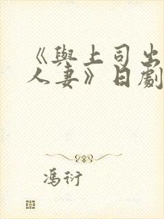 《与上司出轨的人妻》日剧