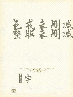 色戒未删减版完整版未删减版完整版免费观看