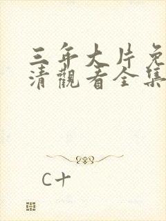 三年大片免费高清观看全集