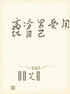 高冷男受用钢笔玩自己