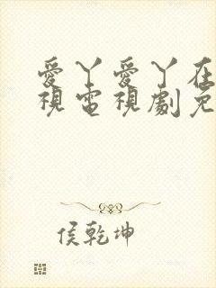 爱丫爱丫在线影视电视剧免费观看