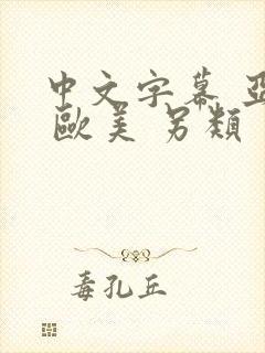 中文字幕 亚洲 欧美 另类