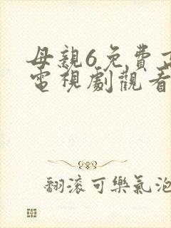 母亲6免费高清电视剧观看