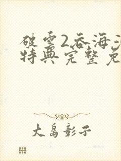 破云2吞海漫画特典完整免费