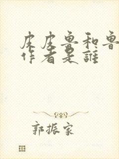 皮皮鲁和鲁西西作者是谁