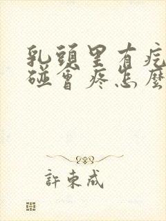 乳头里有疙瘩一碰会疼怎么回事