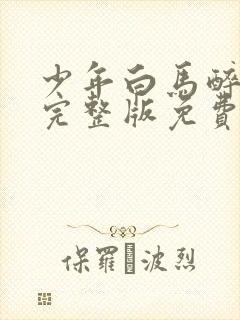 少年白马醉春风完整版免费播放