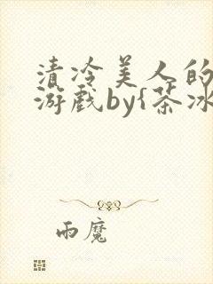清冷美人的神奇游戏by{茶冰沙封面