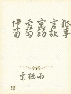 伊索寓言狐狸和葡萄的故事告诉我们什么道理封面