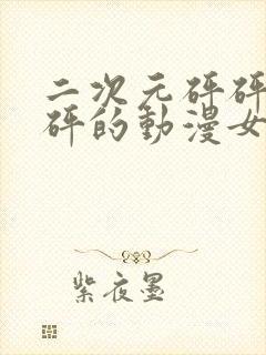 二次元砰砰砰砰砰的动漫女神