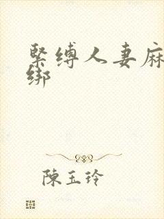 紧缚人妻麻绳捆绑