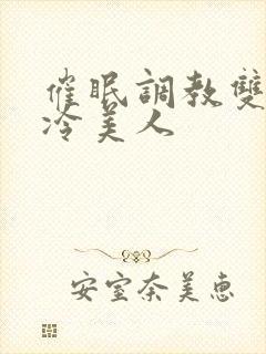 催眠调教双性清冷美人