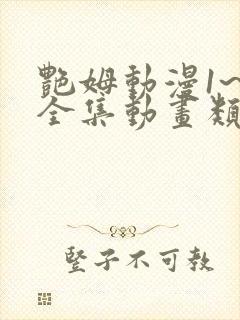 艳姆动漫1~6全集动画类似