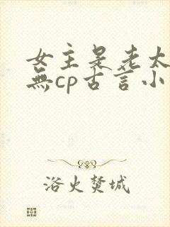 女主是老太太的无cp古言小说