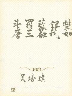 斗罗蓝银双生,唐三敬我如父