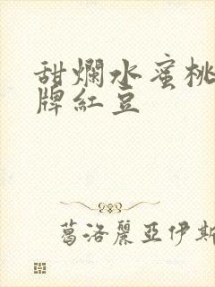 甜烂水蜜桃 黄牌红豆