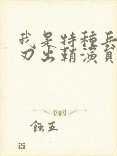 我是特种兵之利刃出鞘演员