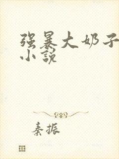 强暴大奶子人妻小说