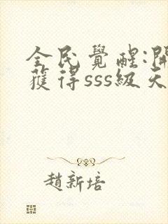 全民觉醒:开局获得sss级天赋 小说完整