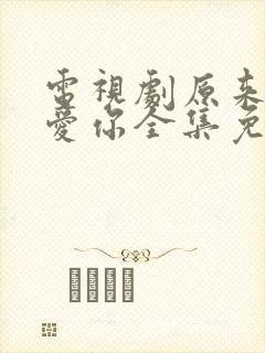 电视剧原来我很爱你全集免费观看