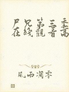 尸兄第三季全集在线观看高清未删减