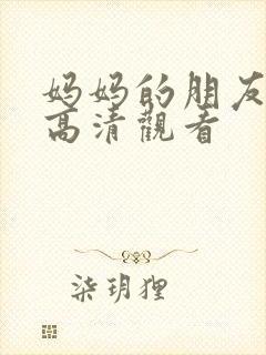 妈妈的朋友在线高清观看