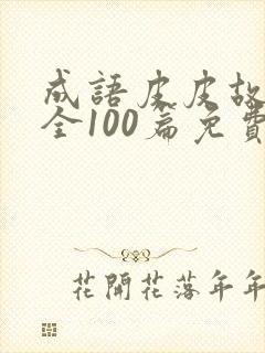 成语皮皮故事大全100篇免费