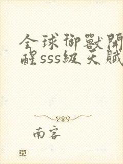 全球御兽开局觉醒sss级天赋免费在线阅读