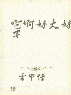 啊啊好大好爽不要