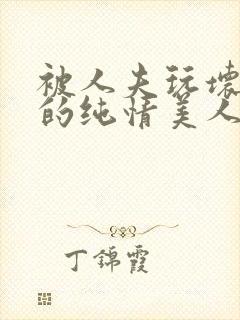 被人夫玩坏嫩批的纯情美人(双性受