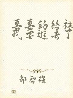 嘉嘉的丝袜好紧我要进去了