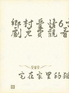 乡村爱情6电视剧免费观看完整版高清