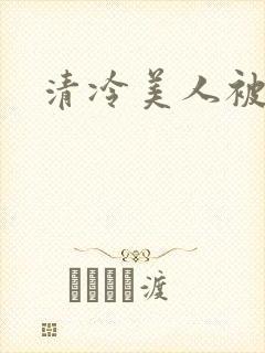 清冷美人被糟蹋