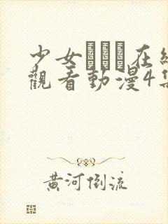 少女たちよ在线观看动漫4集动漫