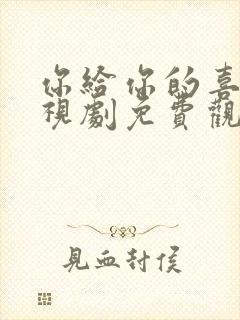 你给你的喜欢电视剧免费观看全集