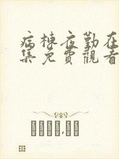 病栋夜勤在线全集免费观看