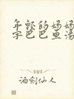 年轻的妈妈3中字巴巴鱼汤饭