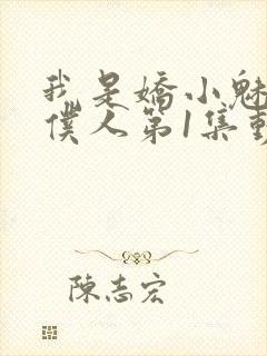 我是娇小魅魔的仆人第1集动漫版在线