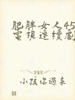 肥胖女人45集电视连续剧