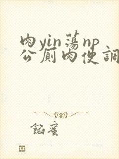 肉yin荡np公厕肉便调教黄文封面