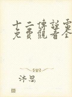 十二传说电视剧免费观看全集