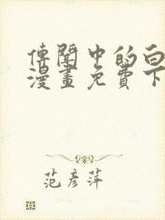 传闻中的白月光漫画免费下拉式