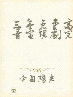 三年免费高清观看电视剧完整版