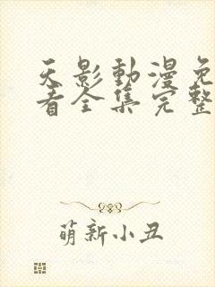 天影动漫免费观看全集完整版高清