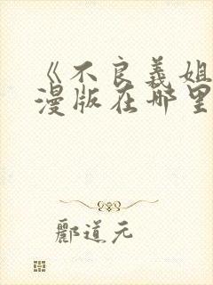 《不良义姐》动漫版在哪里可以看