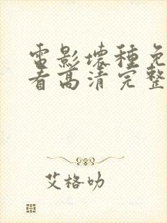 电影坏种免费观看高清完整版在线观看