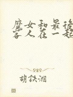 魔女和最后那个客人在一起在线观看免费全集