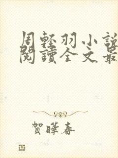 周轻羽小说免费阅读全文最新章节无弹窗