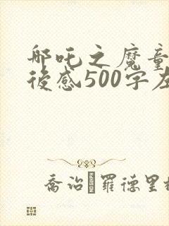 哪吒之魔童降观后感500字左右
